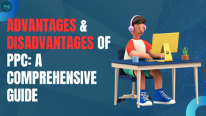 Advantages & Disadvantages of PPC: A Comprehensive Guide