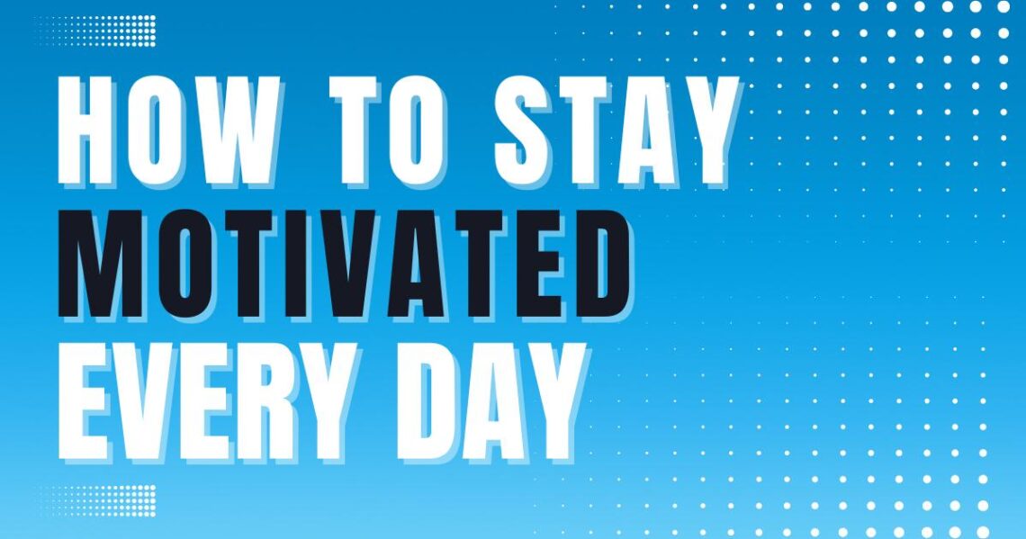 How to Stay Motivated Every Day